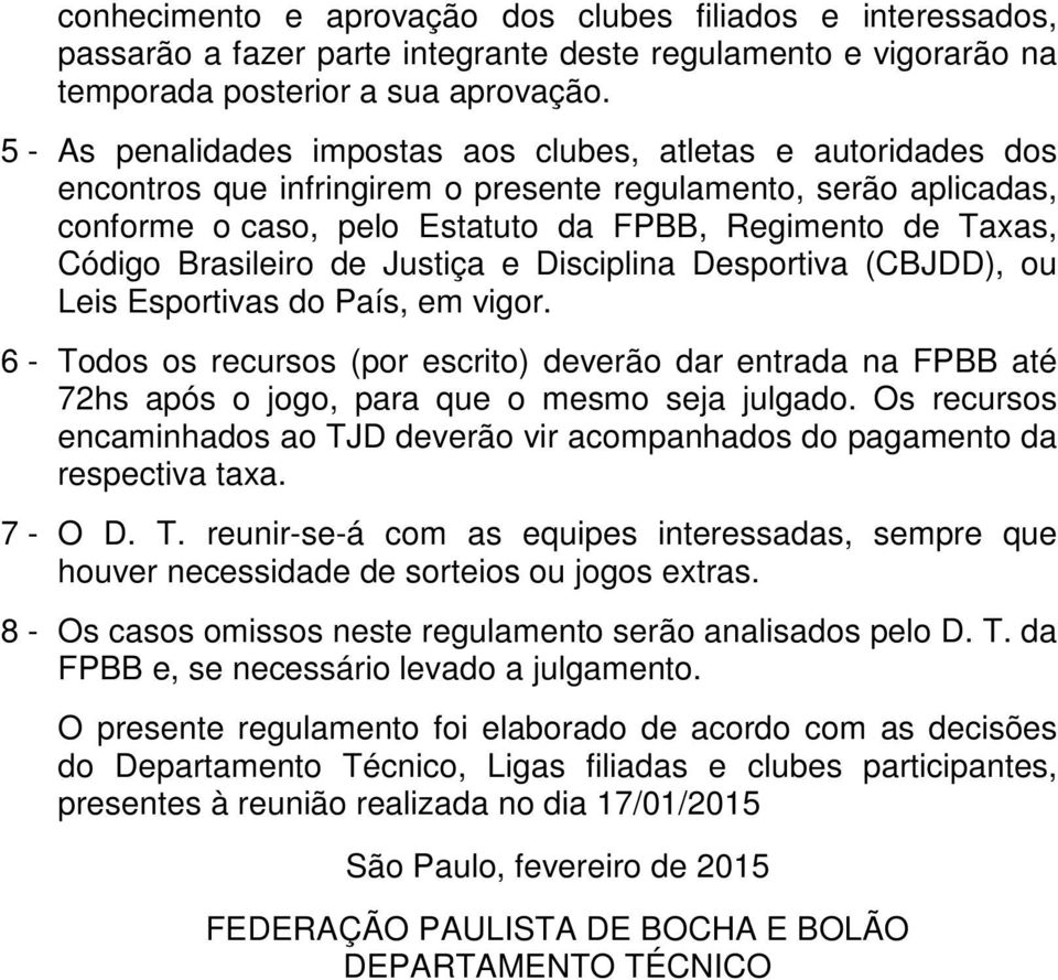 Brasileiro de Justiça e Disciplina Desportiva (CBJDD), ou Leis Esportivas do País, em vigor.