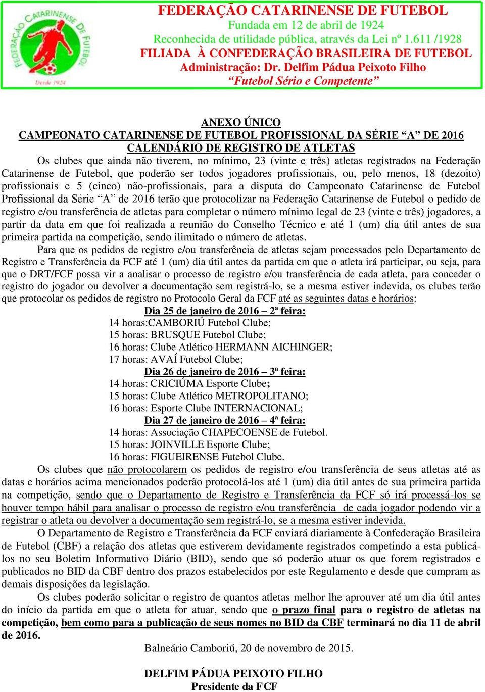 Futebol Profissional da Série A de 2016 terão que protocolizar na Federação Catarinense de Futebol o pedido de registro e/ou transferência de atletas para completar o número mínimo legal de 23 (vinte