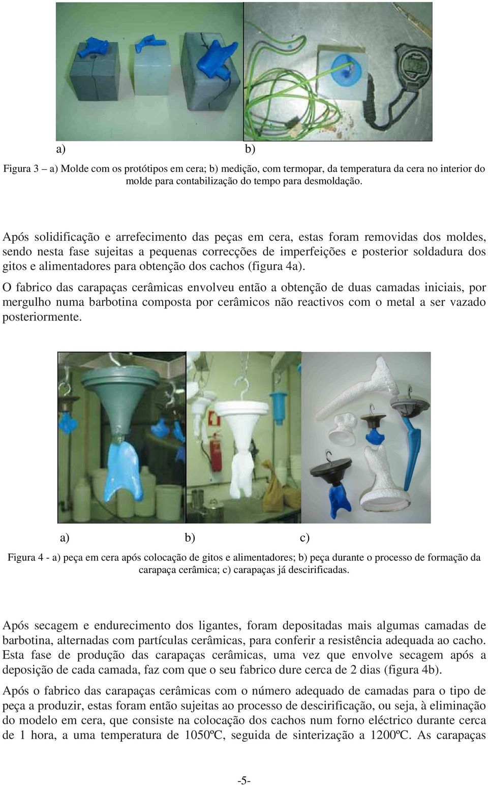 para obtenção dos cachos (figura 4a).