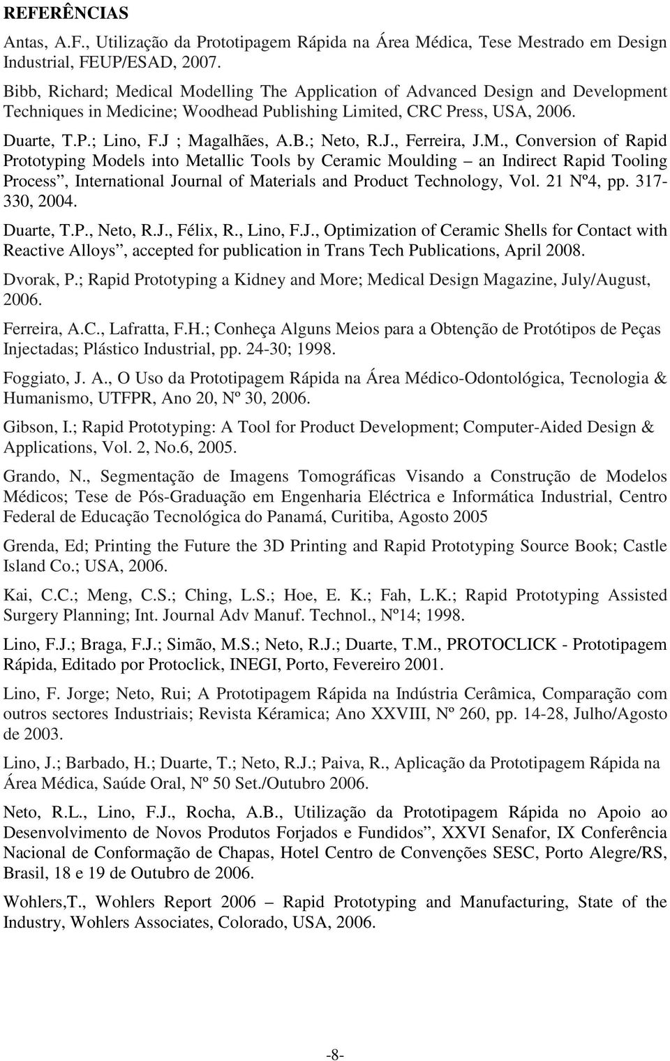 J., Ferreira, J.M., Conversion of Rapid Prototyping Models into Metallic Tools by Ceramic Moulding an Indirect Rapid Tooling Process, International Journal of Materials and Product Technology, Vol.
