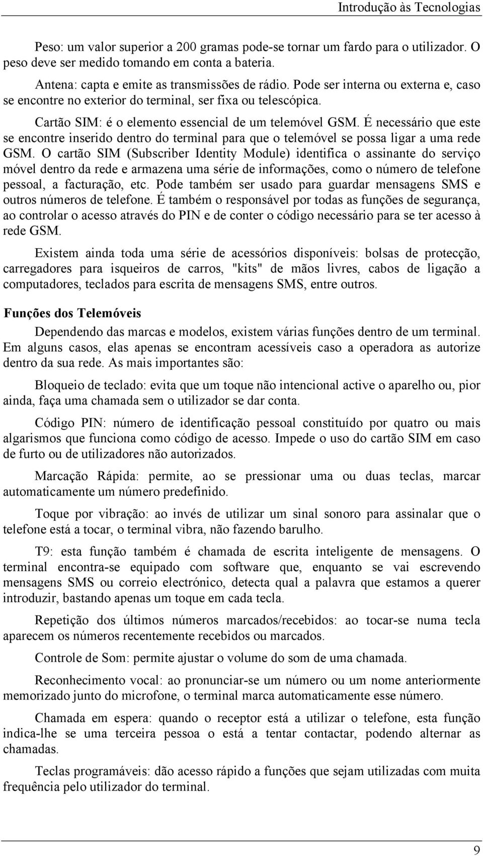 Cartão SIM: é o elemento essencial de um telemóvel GSM. É necessário que este se encontre inserido dentro do terminal para que o telemóvel se possa ligar a uma rede GSM.