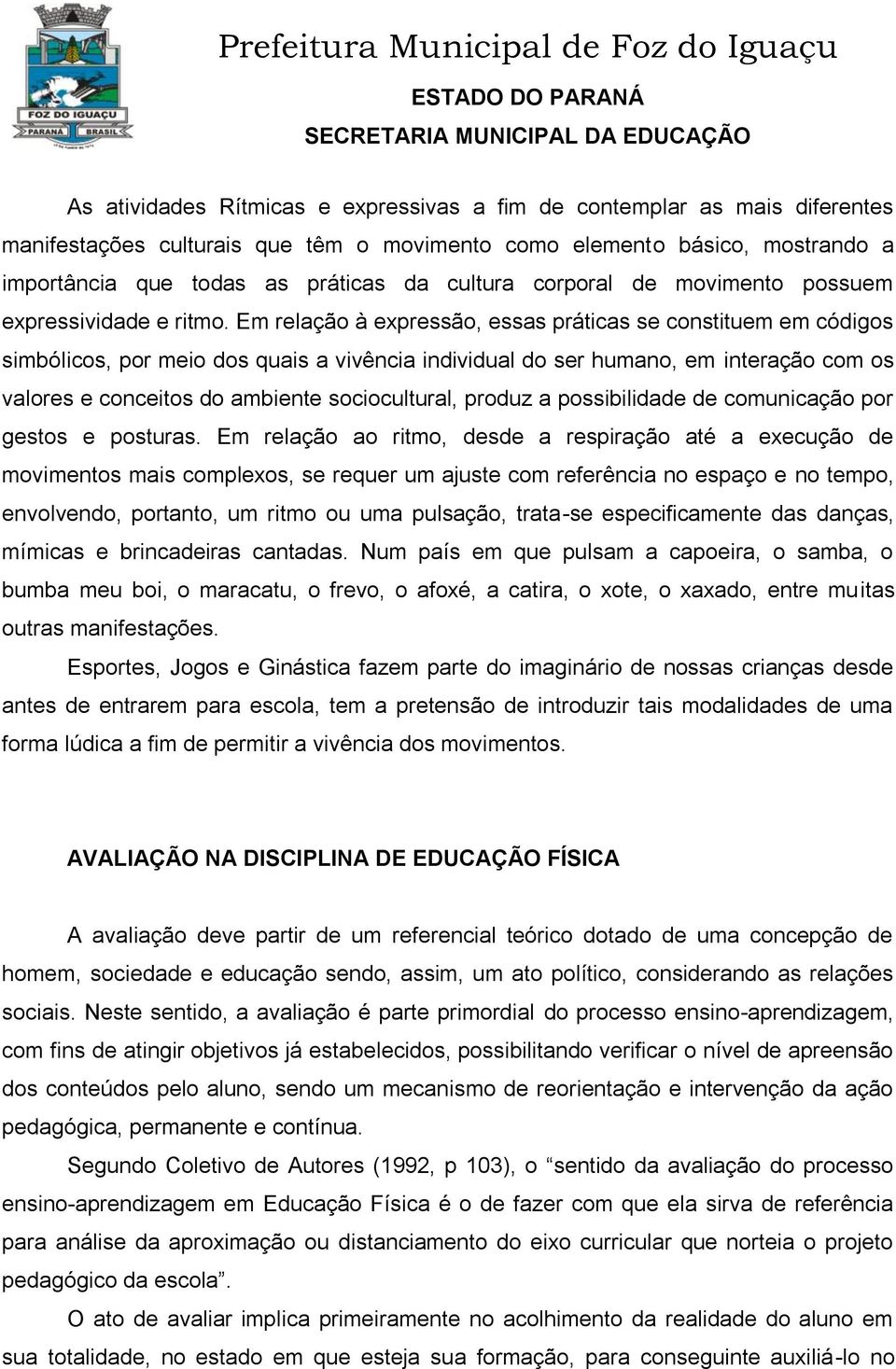 Em relação à expressão, essas práticas se constituem em códigos simbólicos, por meio dos quais a vivência individual do ser humano, em interação com os valores e conceitos do ambiente sociocultural,