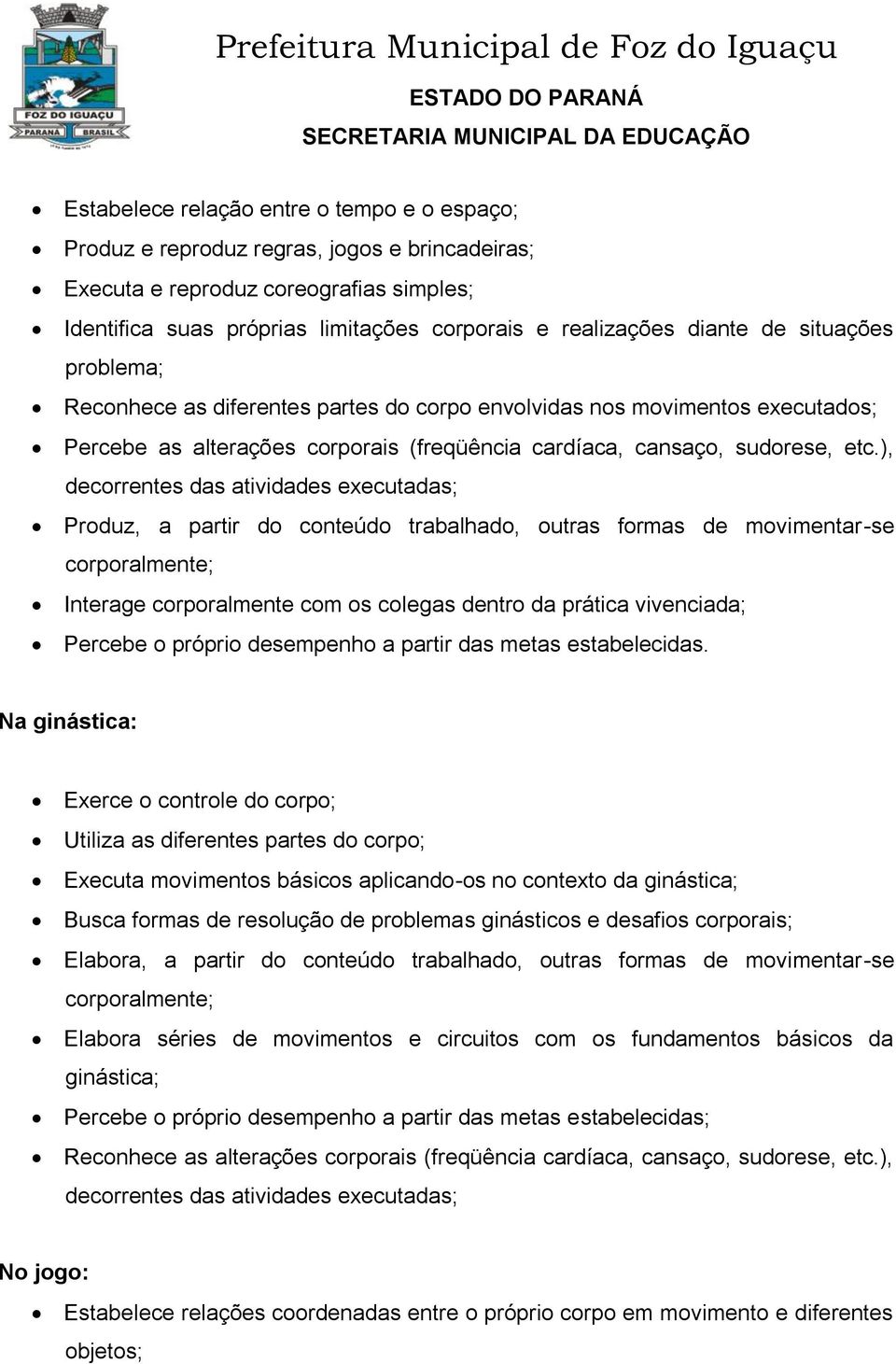 ), decorrentes das atividades executadas; Produz, a partir do conteúdo trabalhado, outras formas de movimentar-se corporalmente; Interage corporalmente com os colegas dentro da prática vivenciada;