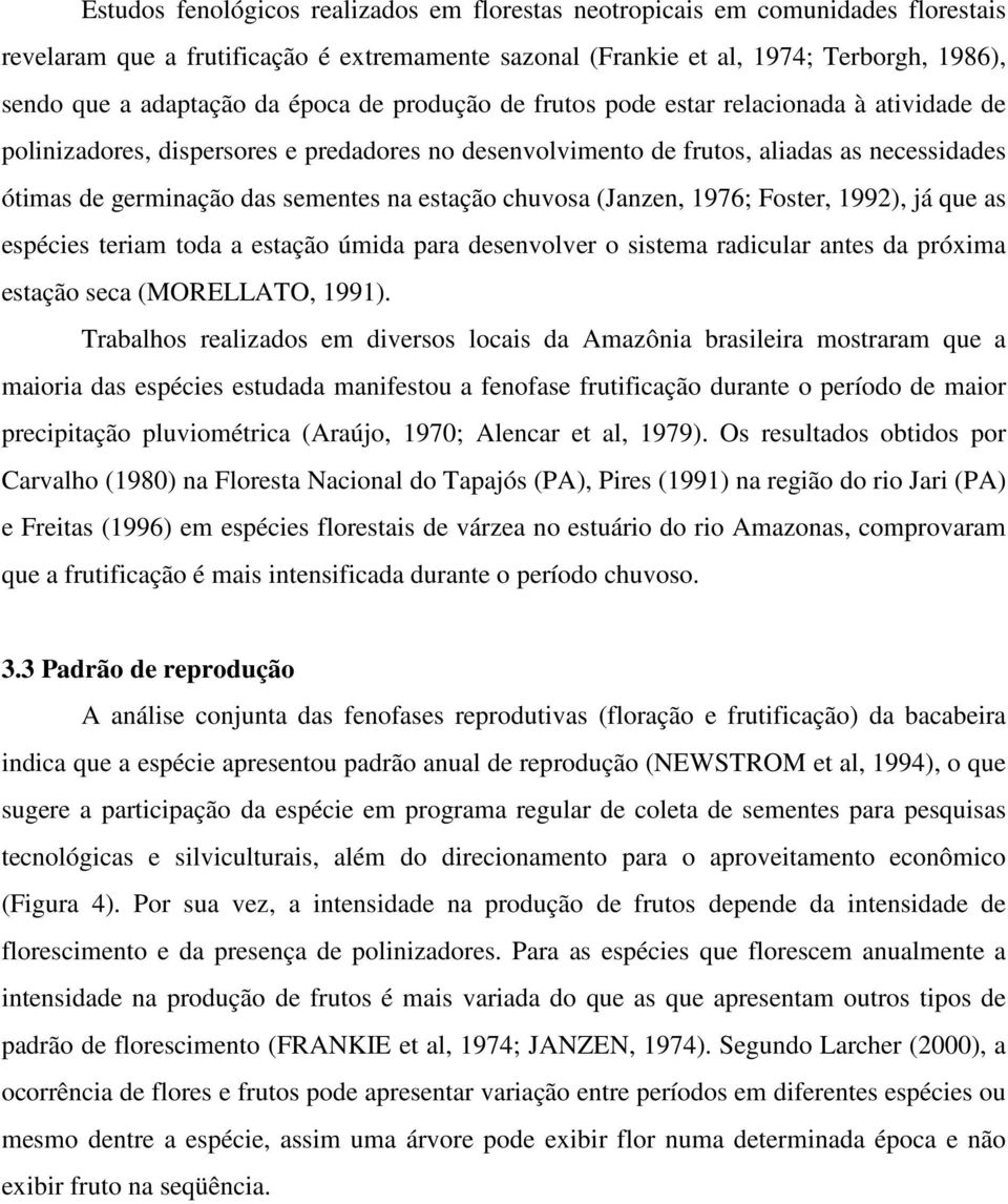 estação chuvosa (Janzen, 1976; Foster, 1992), já que as espécies teriam toda a estação úmida para desenvolver o sistema radicular antes da próxima estação seca (MORELLATO, 1991).