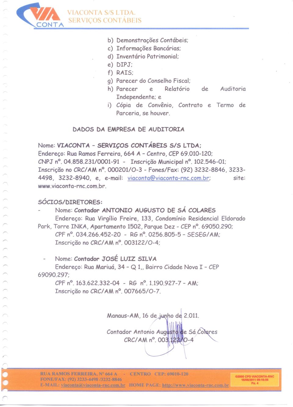 Convênio, Contrato e Termo de Parceria, se houver. DADOS DA EMPRESA DE AUDITORIA Nome: VIACONTA - SERVIÇOS CONTÃBEIS S/S LTDA; Endereço: Rua Ramos Ferreira, 664 A - Centro, CEP69.010-120; CNPJ no.04.