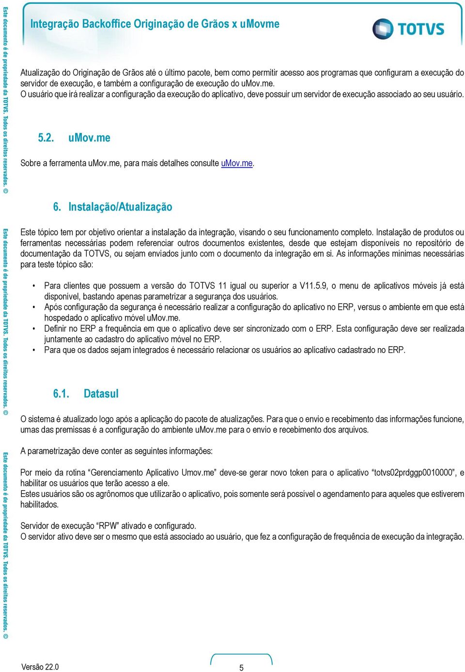 me, para mais detalhes consulte umov.me. 6. Instalação/Atualização Este tópico tem por objetivo orientar a instalação da integração, visando o seu funcionamento completo.