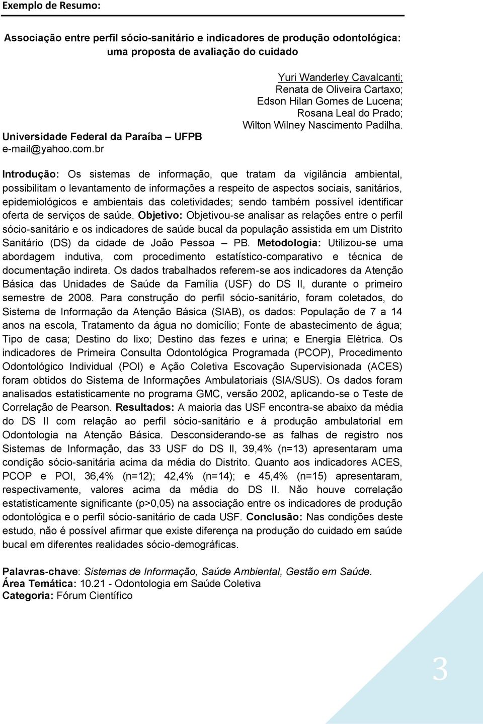 Introdução: Os sistemas de informação, que tratam da vigilância ambiental, possibilitam o levantamento de informações a respeito de aspectos sociais, sanitários, epidemiológicos e ambientais das