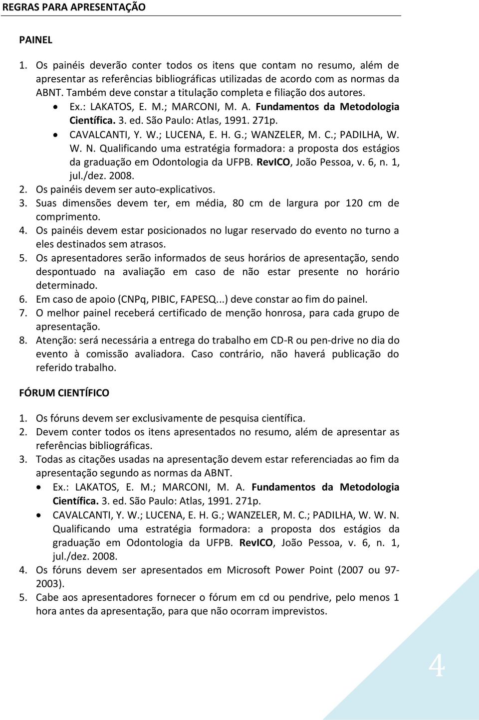 ; LUCENA, E. H. G.; WANZELER, M. C.; PADILHA, W. W. N. Qualificando uma estratégia formadora: a proposta dos estágios da graduação em Odontologia da UFPB. RevICO, João Pessoa, v. 6, n. 1, jul./dez.