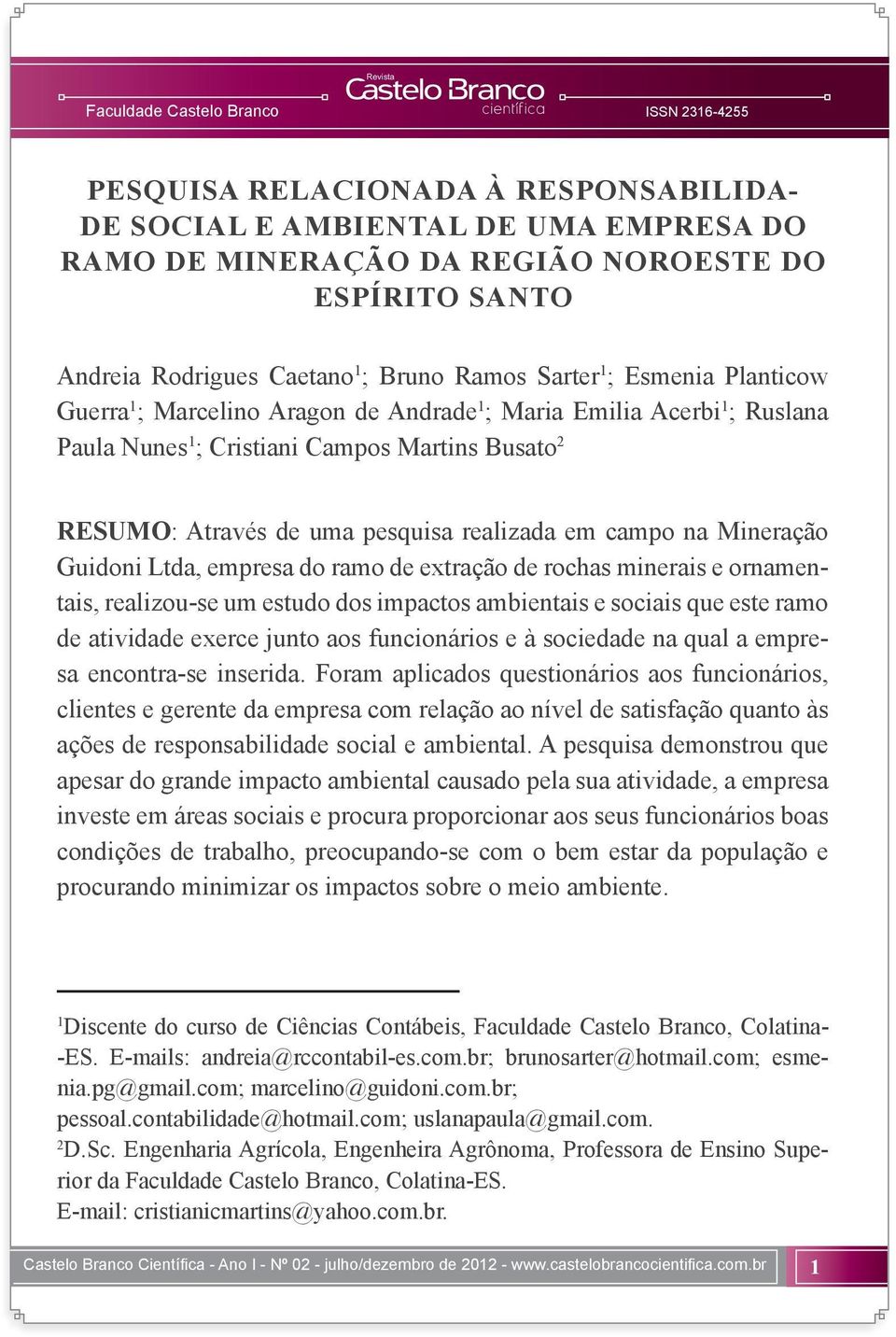 Guidoni Ltda, empresa do ramo de extração de rochas minerais e ornamentais, realizou-se um estudo dos impactos ambientais e sociais que este ramo de atividade exerce junto aos funcionários e à