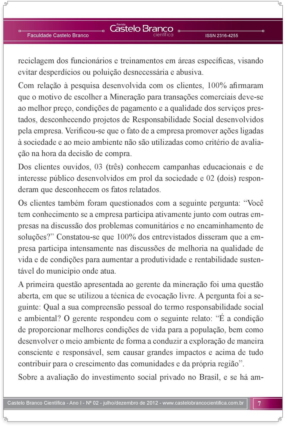 serviços prestados, desconhecendo projetos de Responsabilidade Social desenvolvidos pela empresa.