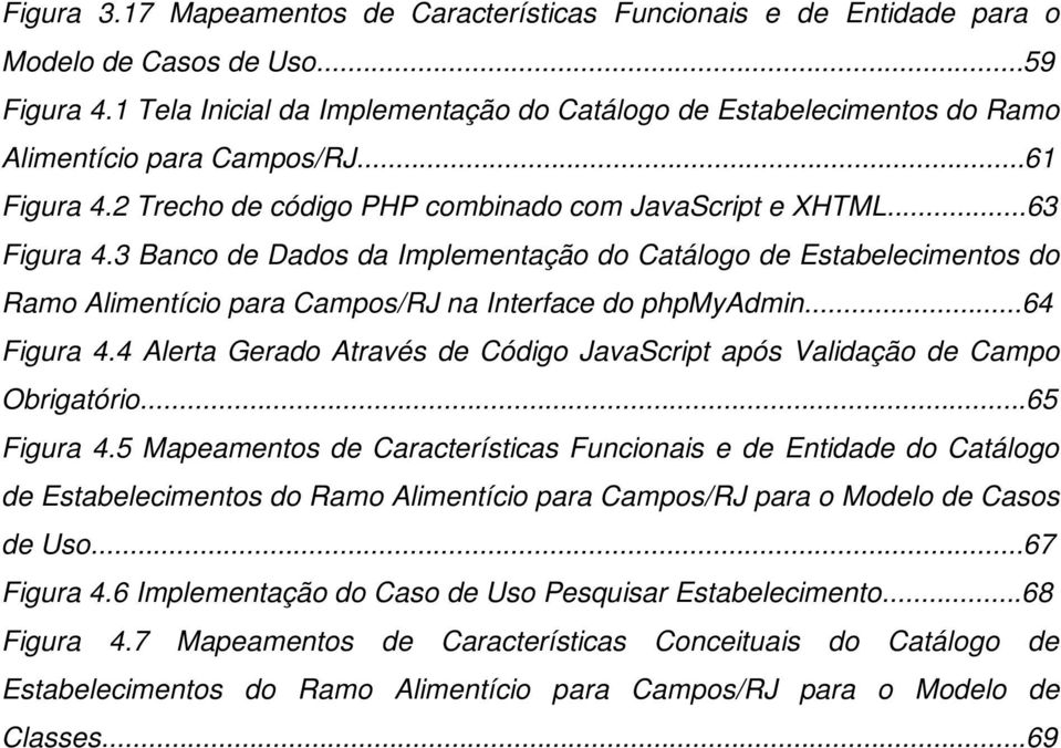 3 Banco de Dados da Implementação do Catálogo de Estabelecimentos do Ramo Alimentício para Campos/RJ na Interface do phpmyadmin...64 Figura 4.