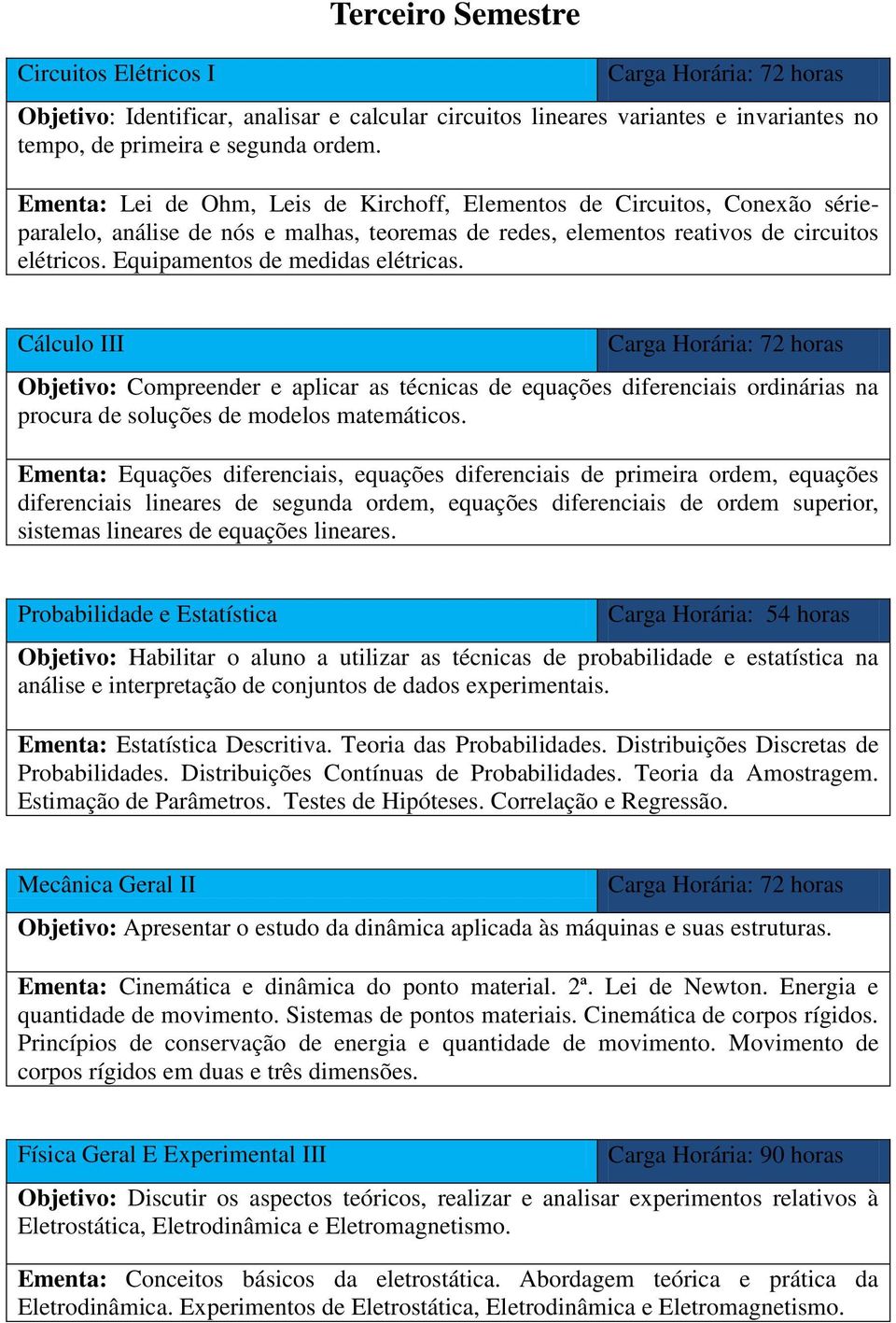 Equipamentos de medidas elétricas. Cálculo III Objetivo: Compreender e aplicar as técnicas de equações diferenciais ordinárias na procura de soluções de modelos matemáticos.