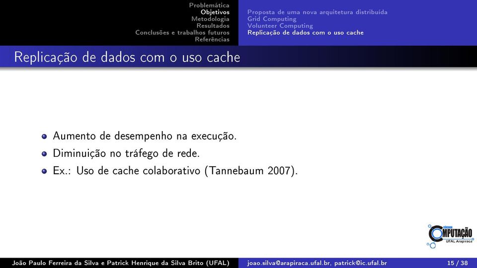 Diminuição no tráfego de rede. Ex.: Uso de cache colaborativo (Tannebaum 2007).