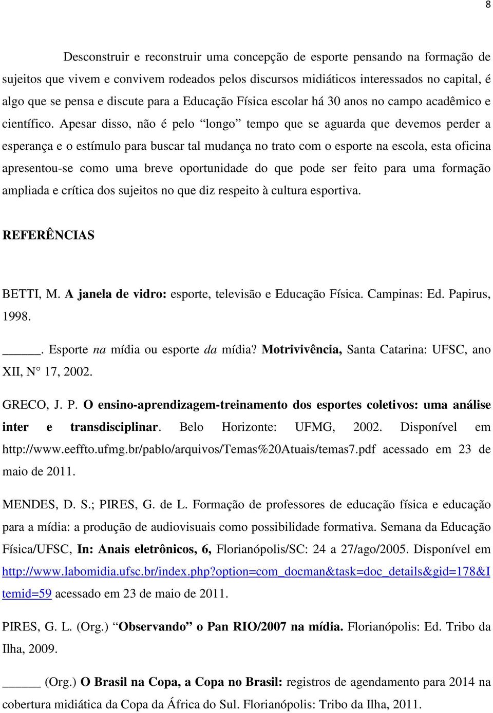 Apesar disso, não é pelo longo tempo que se aguarda que devemos perder a esperança e o estímulo para buscar tal mudança no trato com o esporte na escola, esta oficina apresentou-se como uma breve