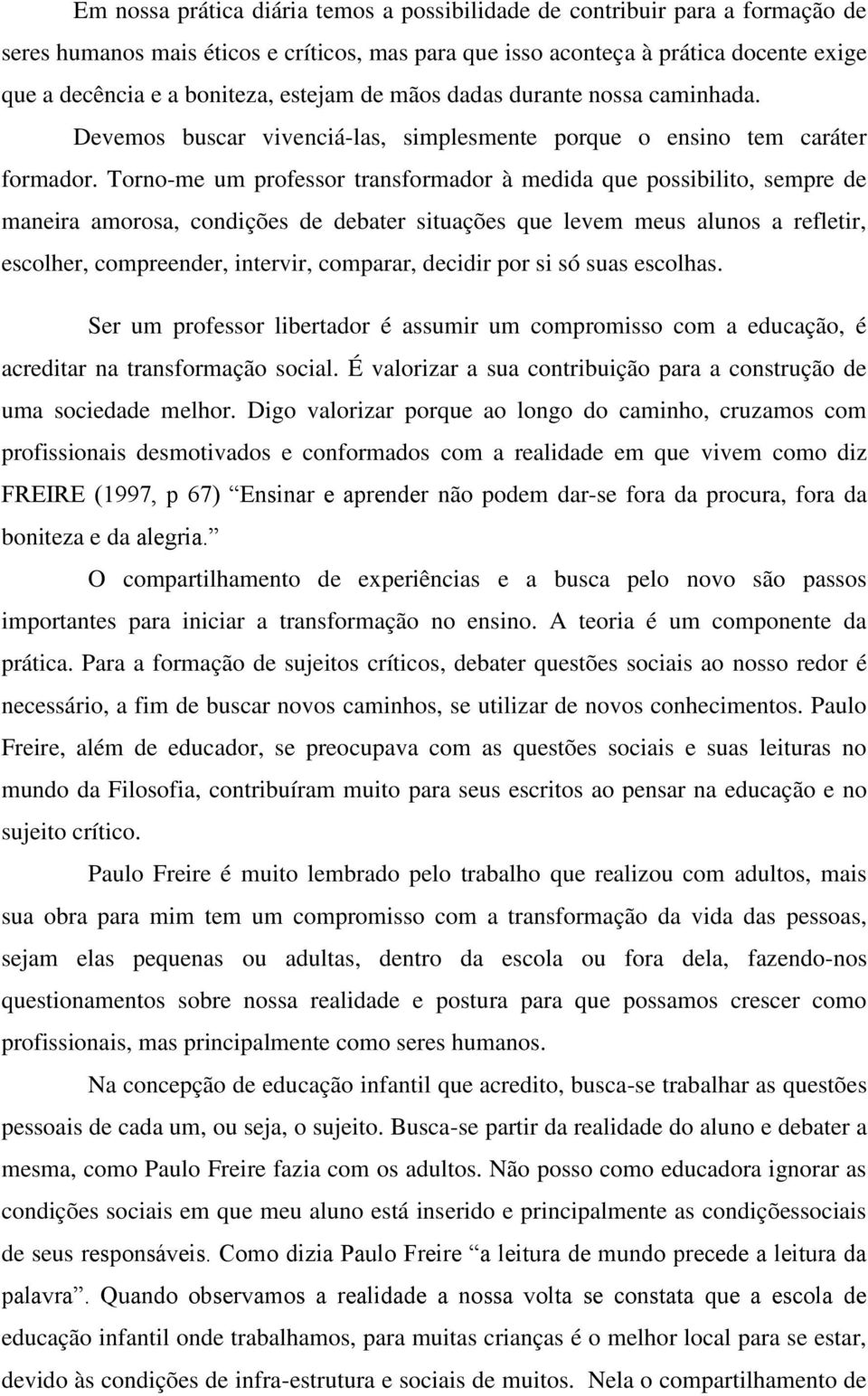 Torno-me um professor transformador à medida que possibilito, sempre de maneira amorosa, condições de debater situações que levem meus alunos a refletir, escolher, compreender, intervir, comparar,