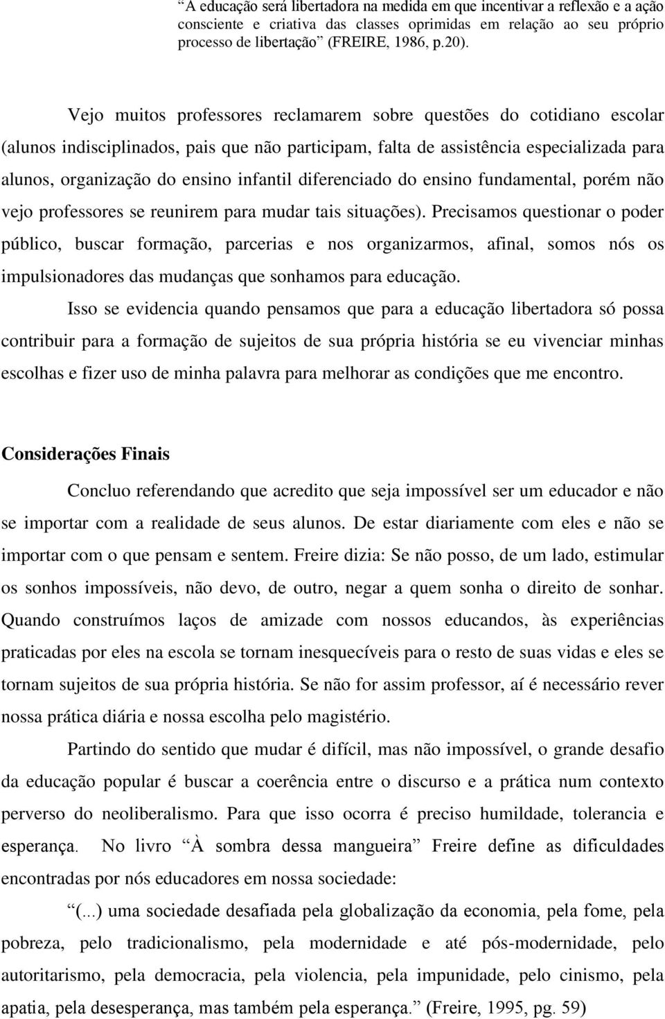 diferenciado do ensino fundamental, porém não vejo professores se reunirem para mudar tais situações).