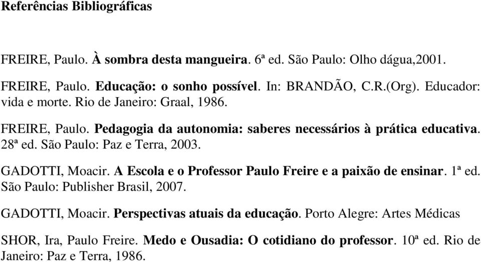 São Paulo: Paz e Terra, 2003. GADOTTI, Moacir. A Escola e o Professor Paulo Freire e a paixão de ensinar. 1ª ed. São Paulo: Publisher Brasil, 2007.