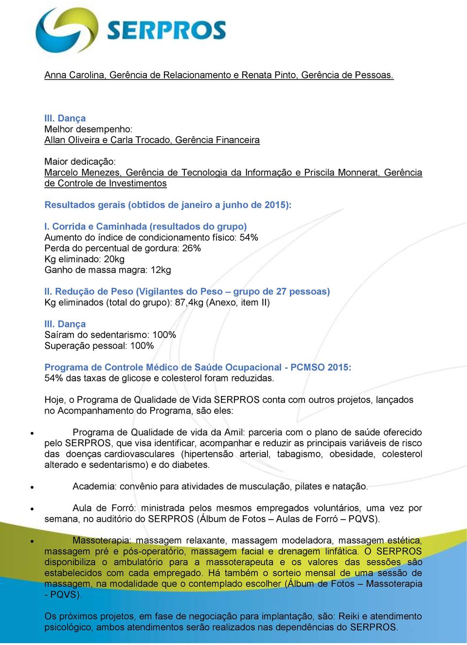 Investimentos Resultados gerais (obtidos de janeiro a junho de 2015): I.