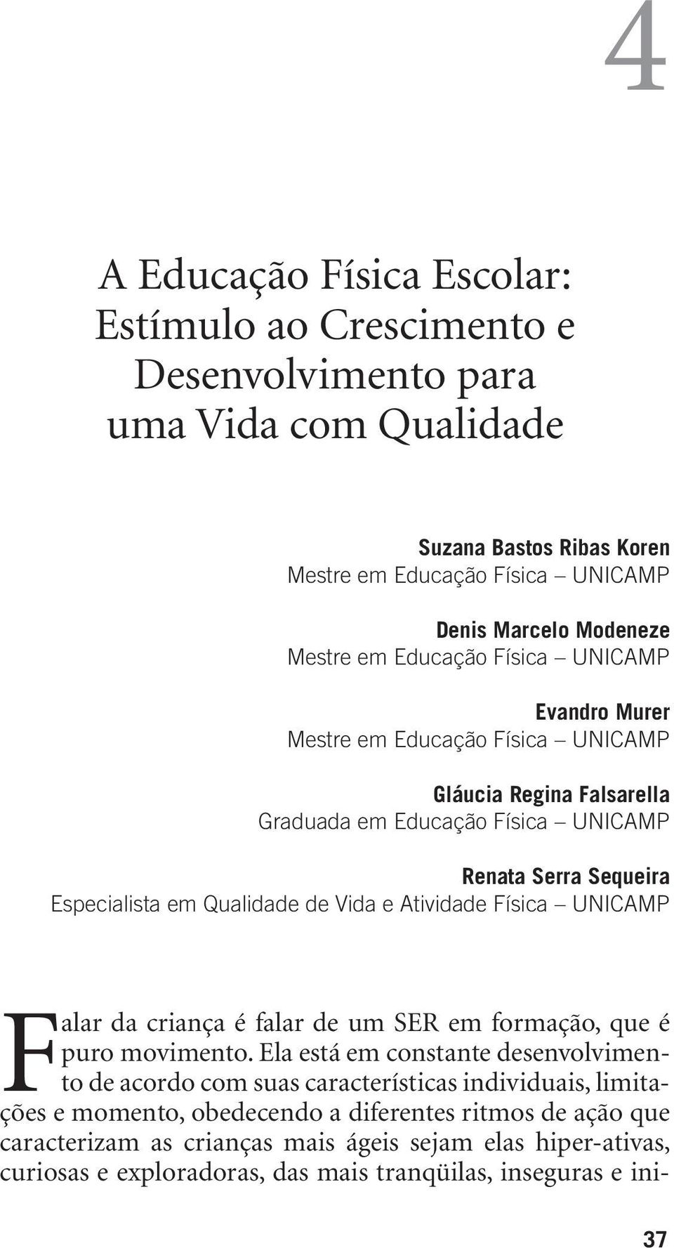 Vida e Atividade Física UNICAMP Falar da criança é falar de um SER em formação, que é puro movimento.