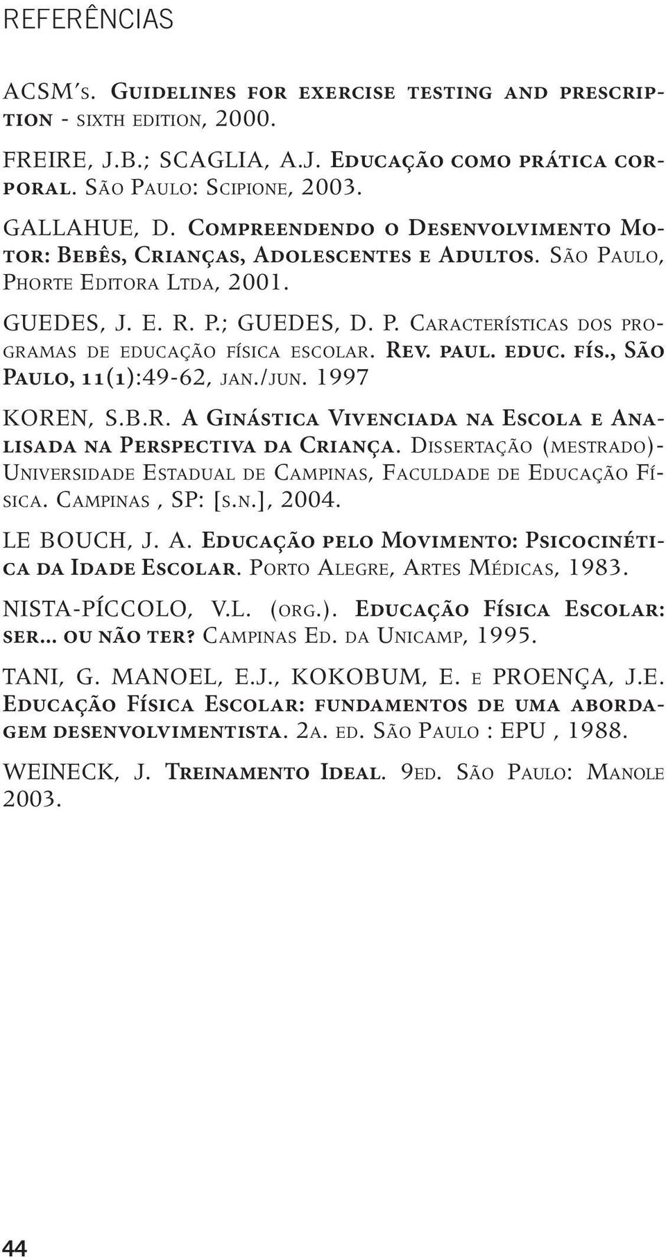 Rev. paul. educ. fís., São Paulo, 11(1):49-62, j a n./j u n. 1997 KOREN, S.B.R. A Ginástica Vivenciada na Escola e Analisada na Perspectiva da Criança.