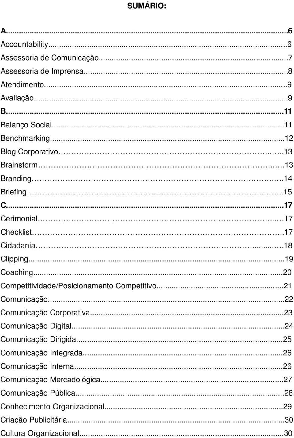 ..20 Competitividade/Posicionamento Competitivo...21 Comunicação...22 Comunicação Corporativa...23 Comunicação Digital...24 Comunicação Dirigida.