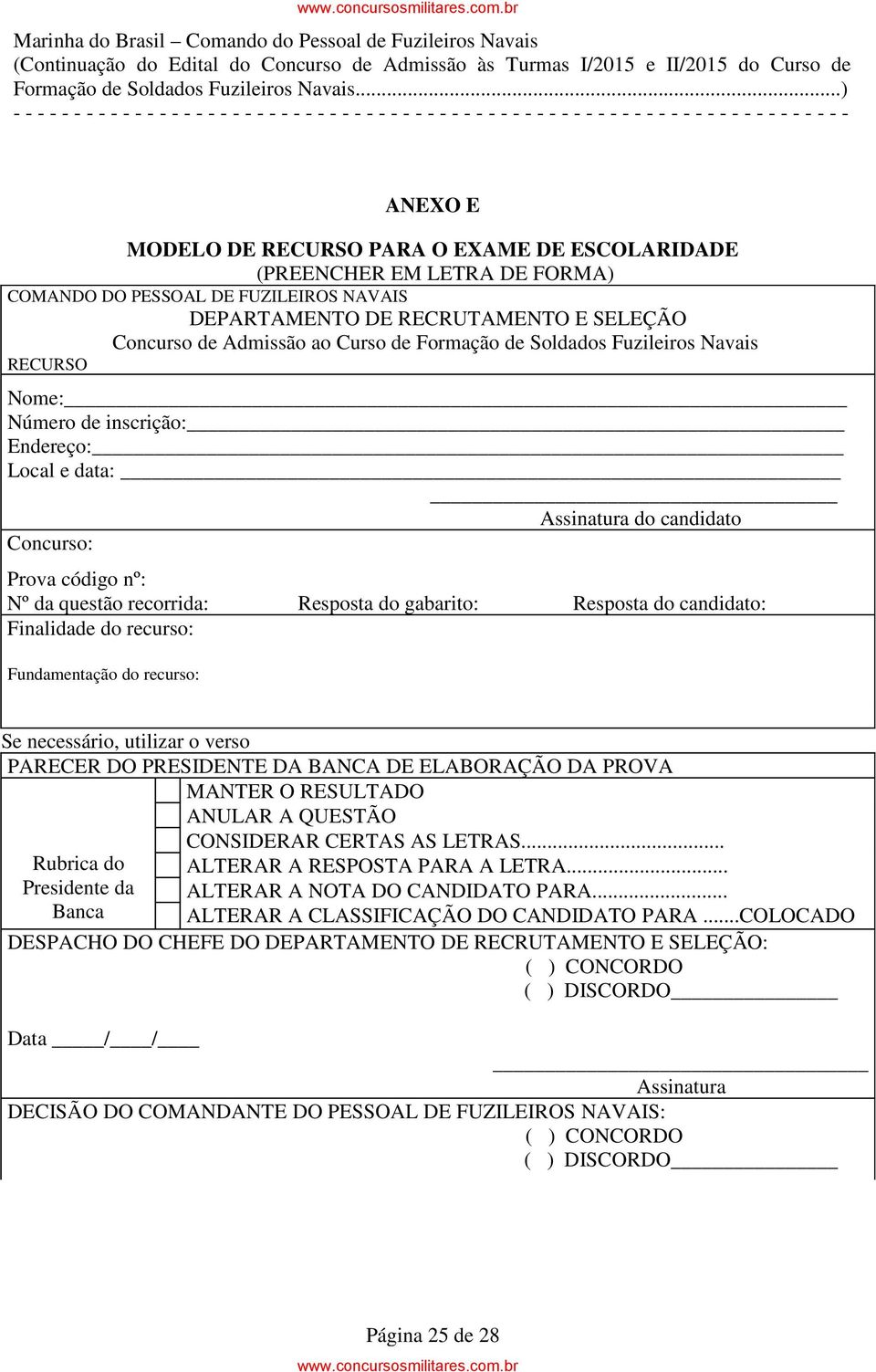 Resposta do candidato: Finalidade do recurso: Fundamentação do recurso: Se necessário, utilizar o verso PARECER DO PRESIDENTE DA BANCA DE ELABORAÇÃO DA PROVA Rubrica do Presidente da Banca MANTER O