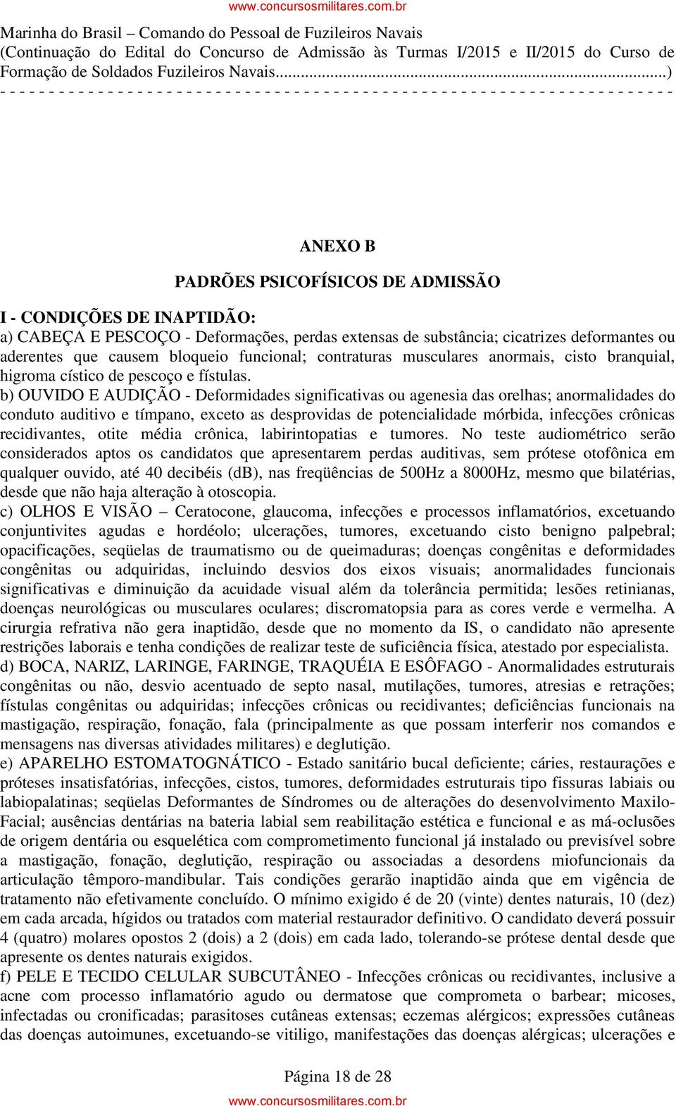 b) OUVIDO E AUDIÇÃO - Deformidades significativas ou agenesia das orelhas; anormalidades do conduto auditivo e tímpano, exceto as desprovidas de potencialidade mórbida, infecções crônicas