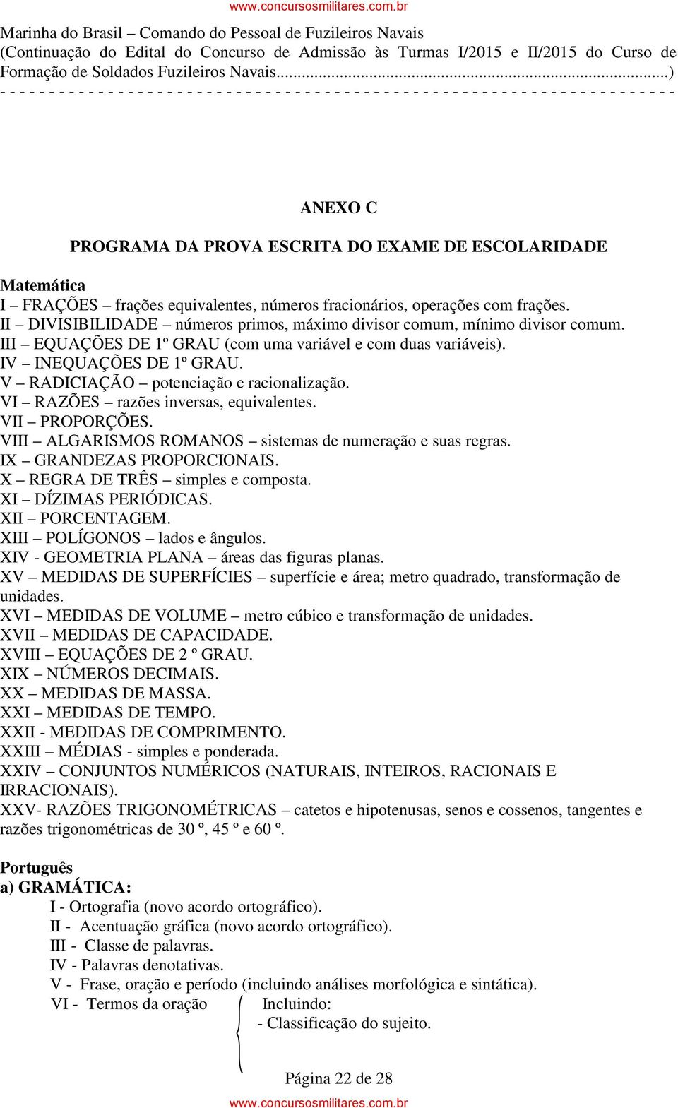 V RADICIAÇÃO potenciação e racionalização. VI RAZÕES razões inversas, equivalentes. VII PROPORÇÕES. VIII ALGARISMOS ROMANOS sistemas de numeração e suas regras. IX GRANDEZAS PROPORCIONAIS.