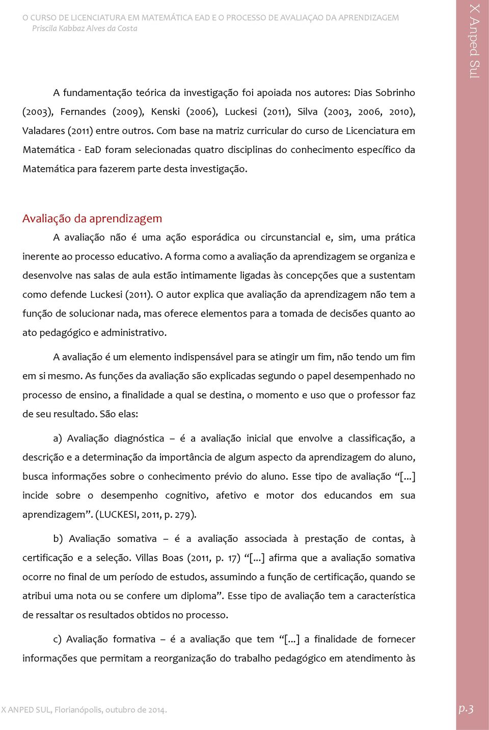 Avaliação da aprendizagem A avaliação não é uma ação esporádica ou circunstancial e, sim, uma prática inerente ao processo educativo.