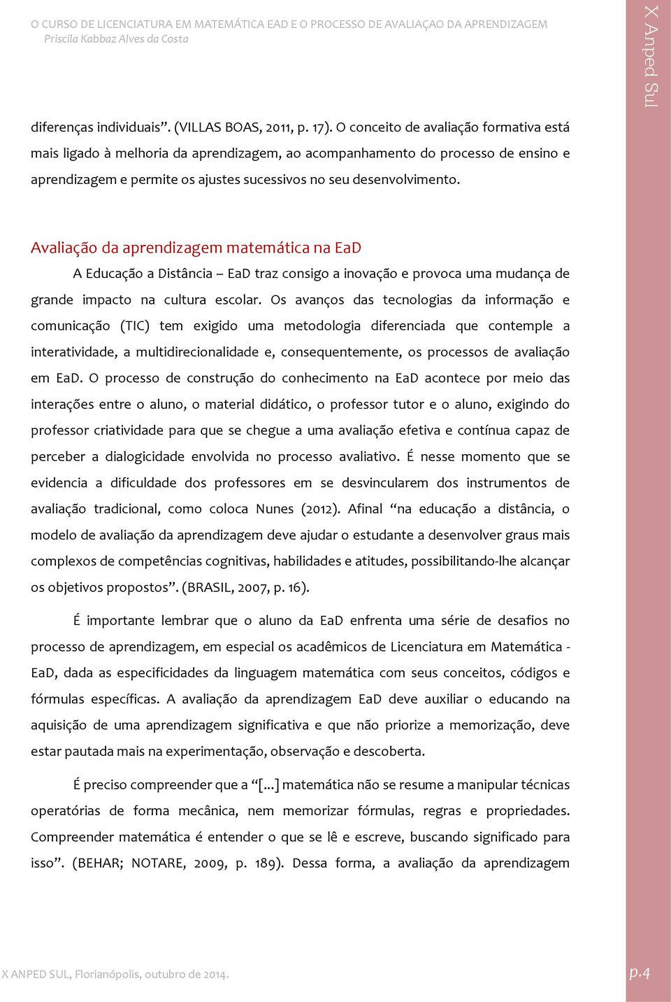 Avaliação da aprendizagem matemática na EaD A Educação a Distância EaD traz consigo a inovação e provoca uma mudança de grande impacto na cultura escolar.