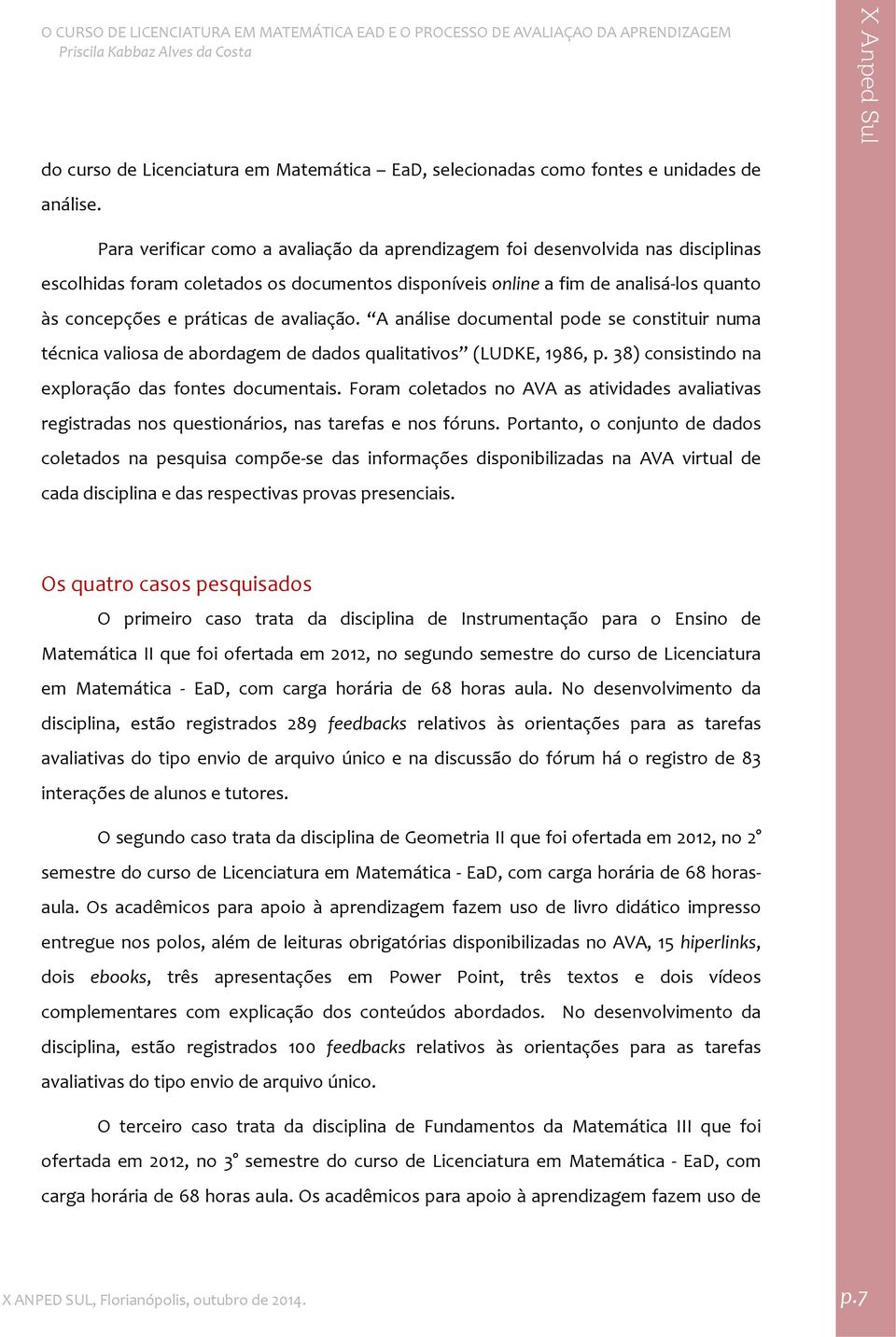 avaliação. A análise documental pode se constituir numa técnica valiosa de abordagem de dados qualitativos (LUDKE, 1986, p. 38) consistindo na exploração das fontes documentais.