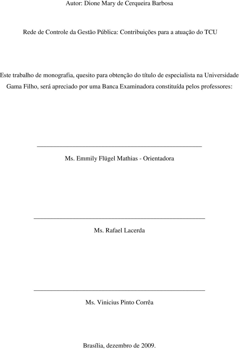 Universidade Gama Filho, será apreciado por uma Banca Examinadora constituída pelos professores: Ms.