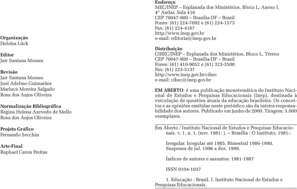 Brasília-DF Brasil Fones: (61) 224-7092 e (61) 224-1573 Fax: (61) 224-4167 http://www.inep.gov.