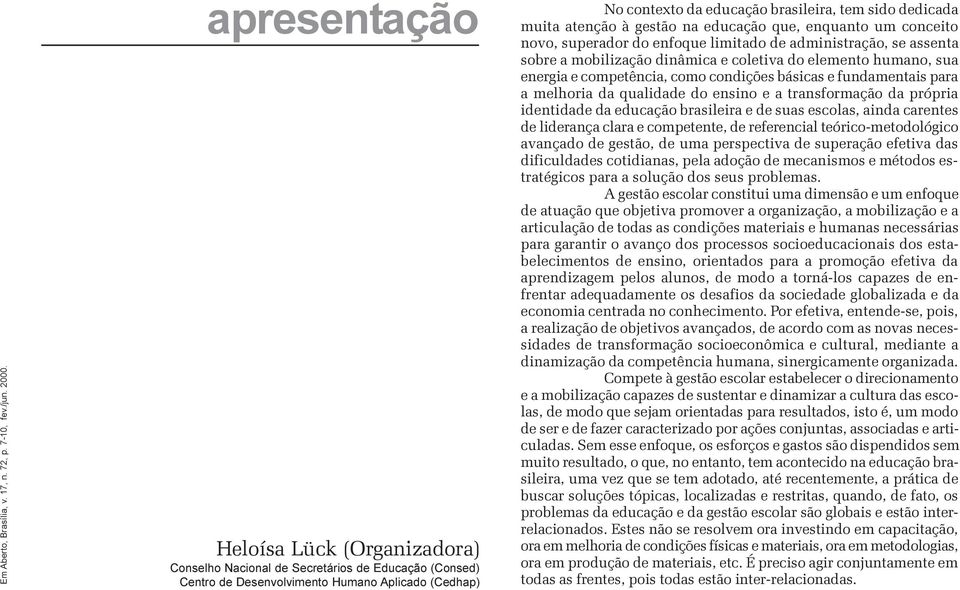 muita atenção à gestão na educação que, enquanto um conceito novo, superador do enfoque limitado de administração, se assenta sobre a mobilização dinâmica e coletiva do elemento humano, sua energia e