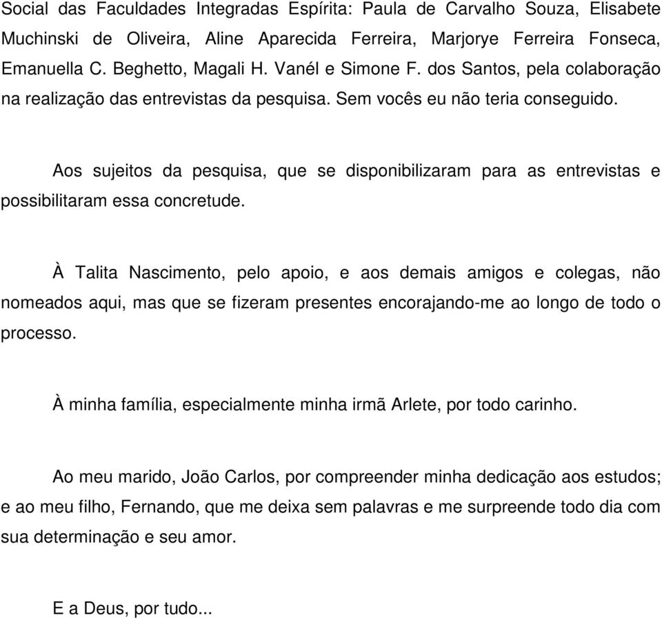 Aos sujeitos da pesquisa, que se disponibilizaram para as entrevistas e possibilitaram essa concretude.