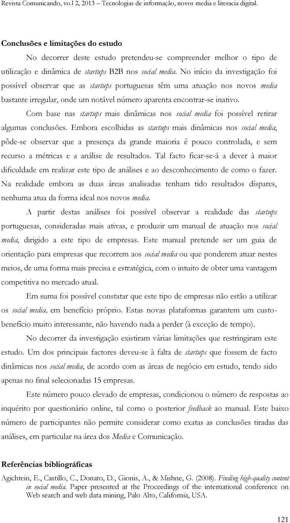 Com base nas startups mais dinâmicas nos social media foi possível retirar algumas conclusões.