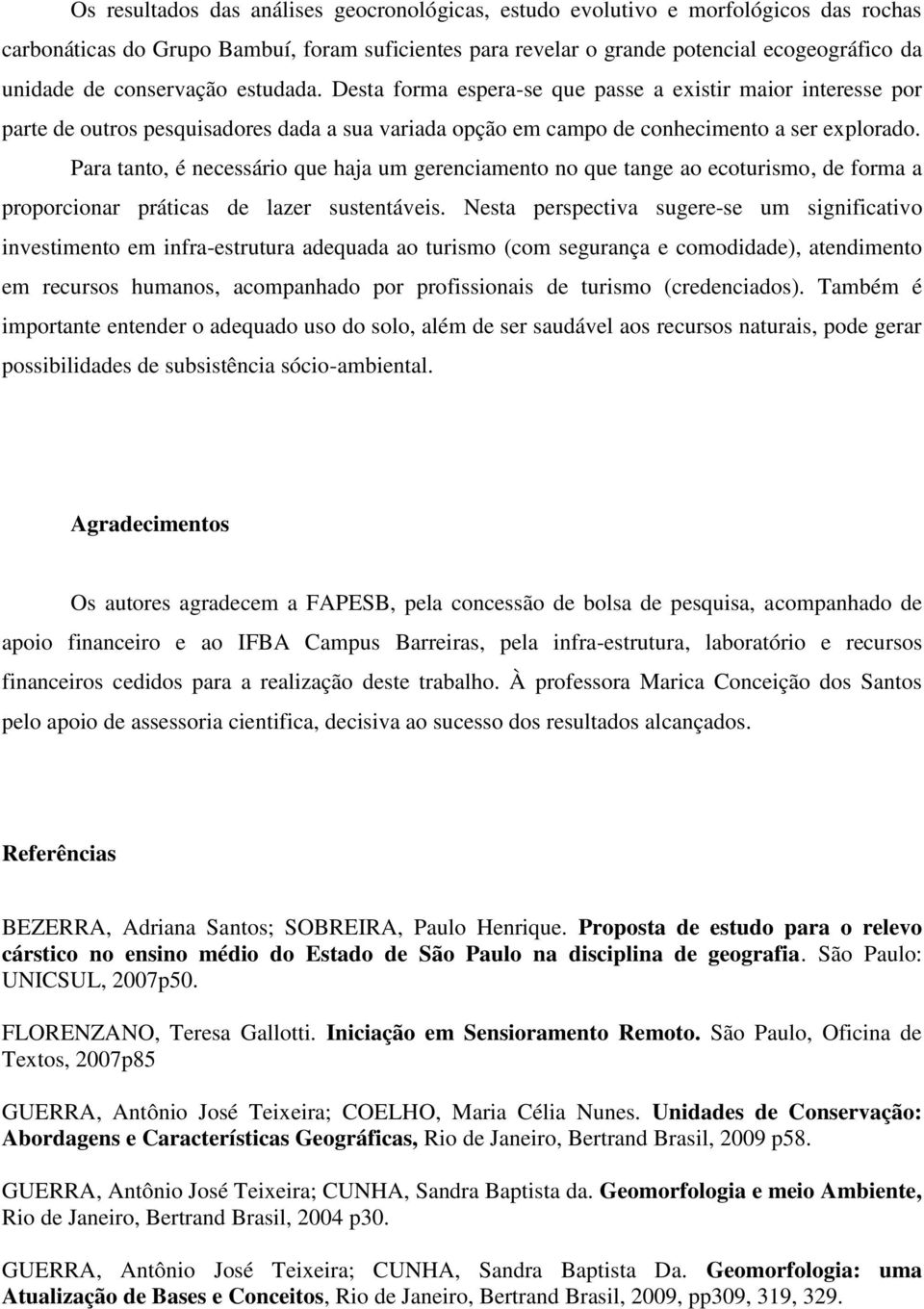 Para tanto, é necessário que haja um gerenciamento no que tange ao ecoturismo, de forma a proporcionar práticas de lazer sustentáveis.