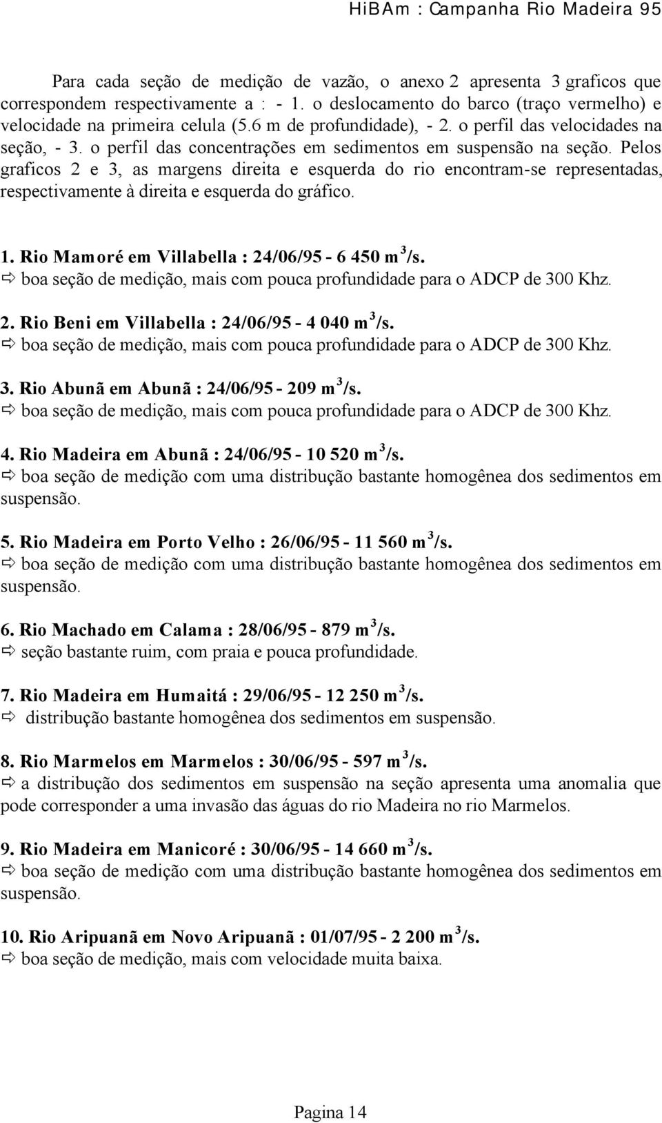 Pelos graficos 2 e 3, as margens direita e esquerda do rio encontram-se representadas, respectivamente à direita e esquerda do gráfico. 1. Rio Mamoré em Villabella : 24/06/95-6 450 m 3 /s.