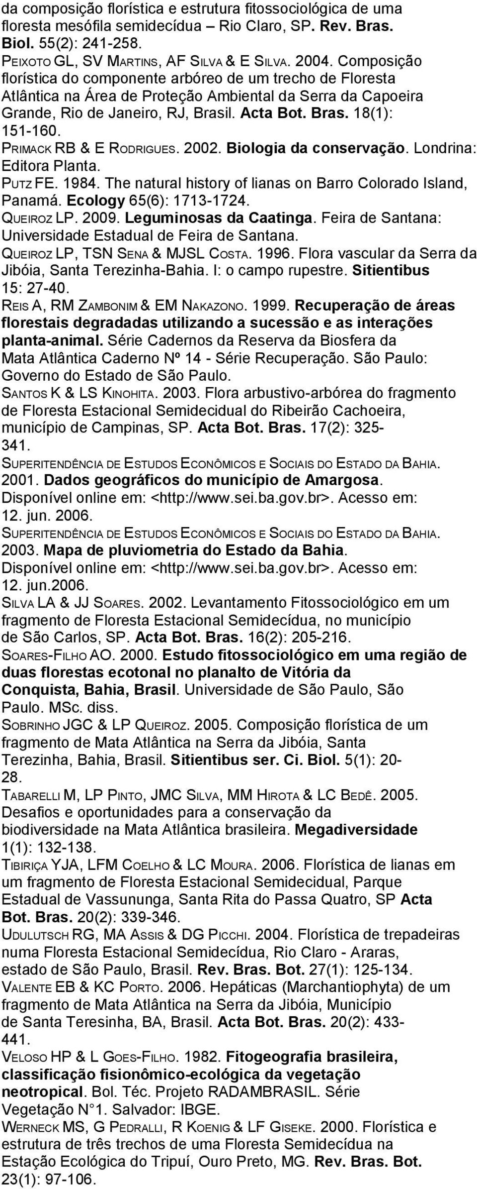 PRIMACK RB & E RODRIGUES. 2002. Biologia da conservação. Londrina: Editora Planta. PUTZ FE. 1984. The natural history of lianas on Barro Colorado Island, Panamá. Ecology 65(6): 1713-1724. QUEIROZ LP.