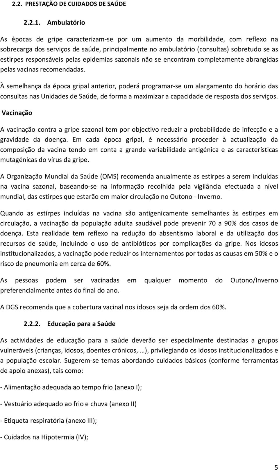 responsáveis pelas epidemias sazonais não se encontram completamente abrangidas pelas vacinas recomendadas.