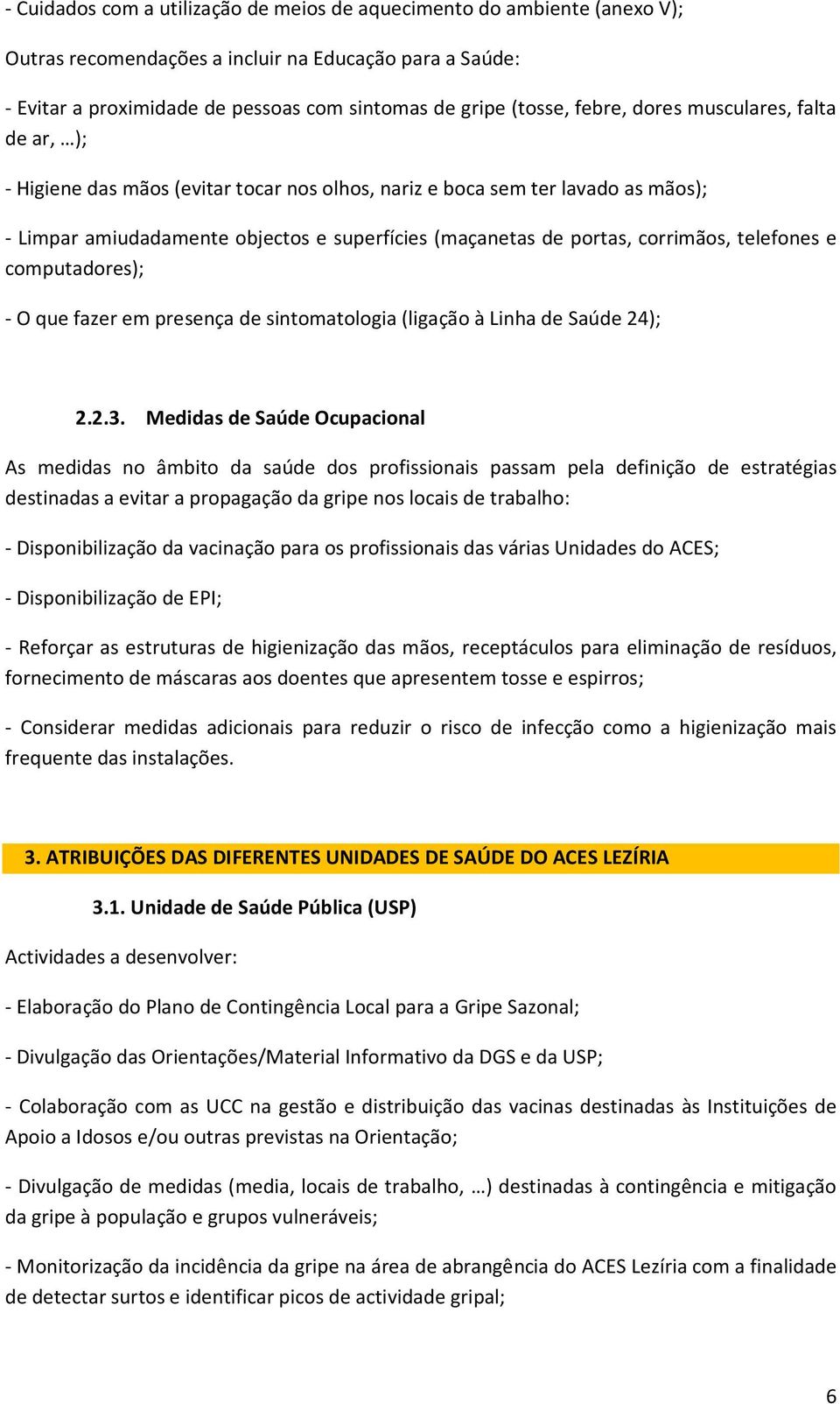 corrimãos, telefones e computadores); - O que fazer em presença de sintomatologia (ligação à Linha de Saúde 24); 2.2.3.