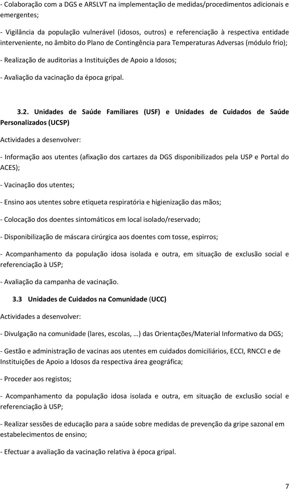 Unidades de Saúde Familiares (USF) e Unidades de Cuidados de Saúde Personalizados (UCSP) Actividades a desenvolver: - Informação aos utentes (afixação dos cartazes da DGS disponibilizados pela USP e