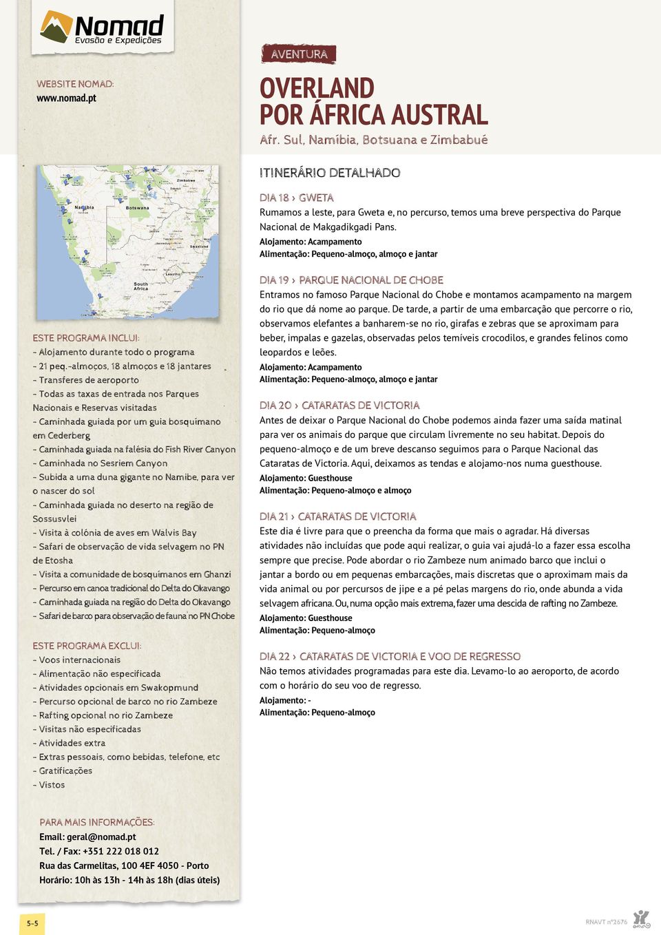 -almoços, 18 almoços e 18 jantares - Transferes de aeroporto - Todas as taxas de entrada nos Parques Nacionais e Reservas visitadas - Caminhada guiada por um guia bosquímano em Cederberg - Caminhada