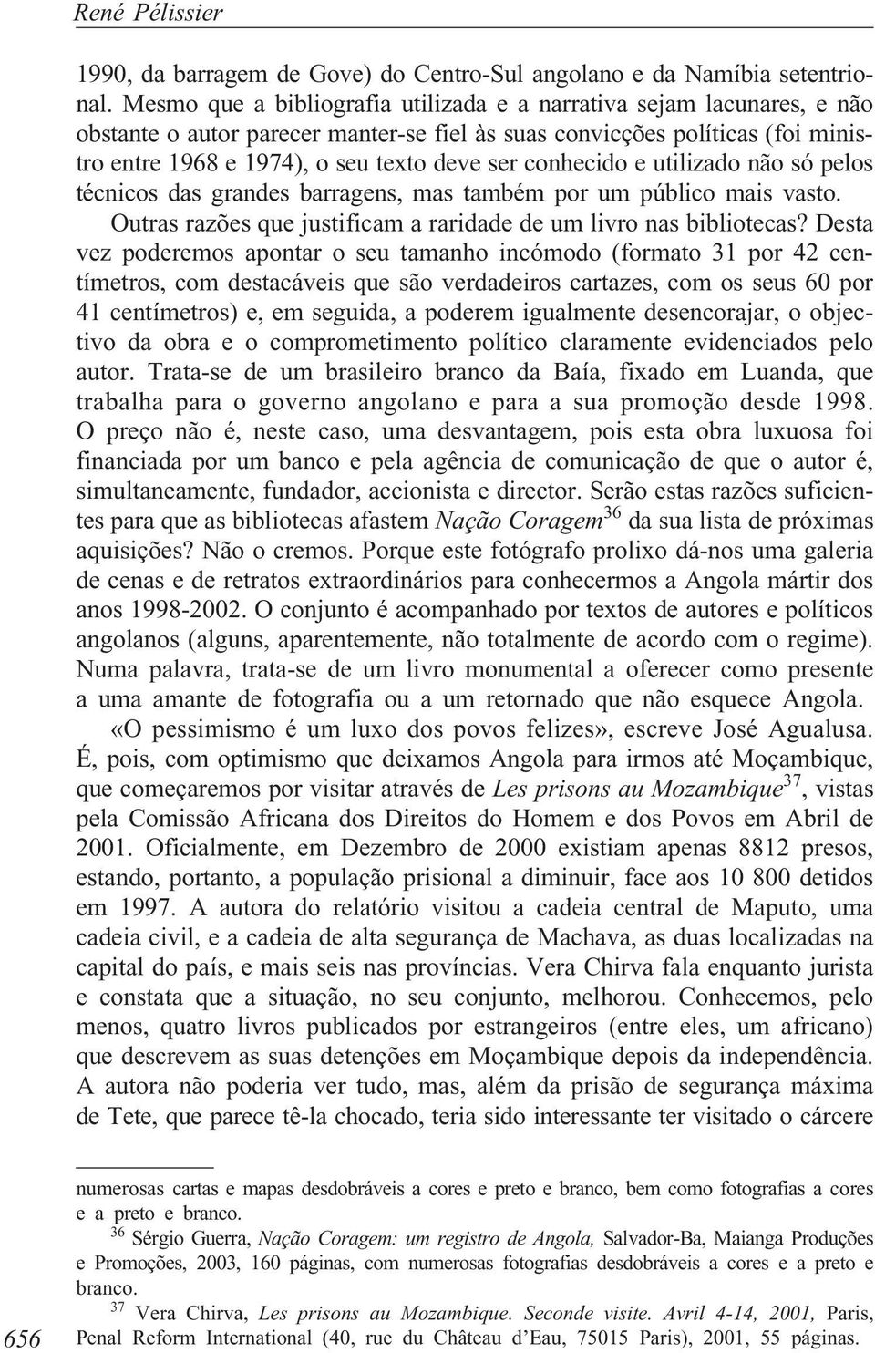 conhecido e utilizado não só pelos técnicos das grandes barragens, mas também por um público mais vasto. Outras razões que justificam a raridade de um livro nas bibliotecas?