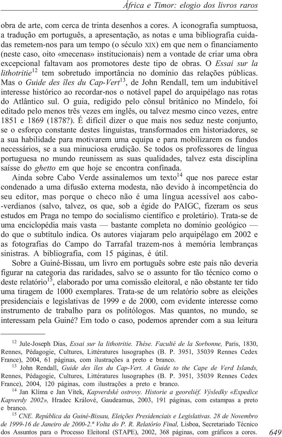 institucionais) nem a vontade de criar uma obra excepcional faltavam aos promotores deste tipo de obras. O Essai sur la lithotritie 12 tem sobretudo importância no domínio das relações públicas.