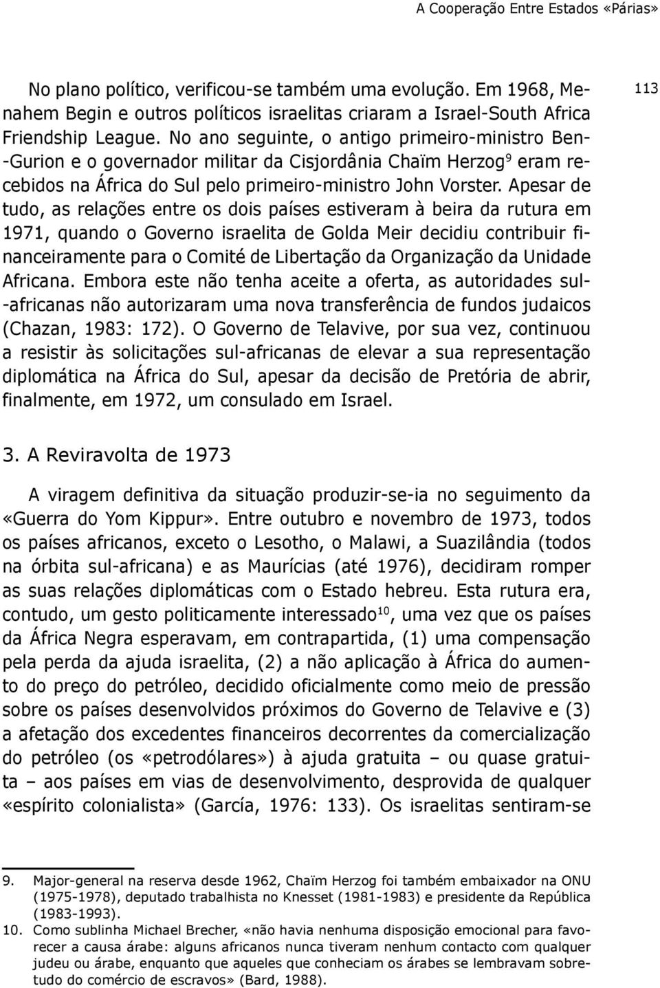 Apesar de tudo, as relações entre os dois países estiveram à beira da rutura em 1971, quando o Governo israelita de Golda Meir decidiu contribuir financeiramente para o Comité de Libertação da