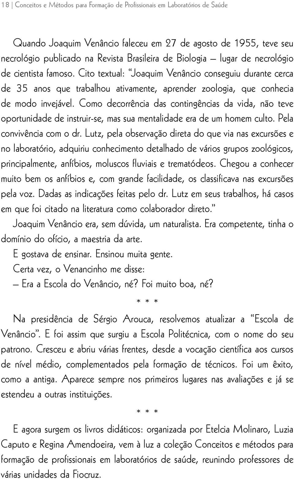 Como decorrência das contingências da vida, não teve oportunidade de instruir-se, mas sua mentalidade era de um homem culto. Pela convivência com o dr.