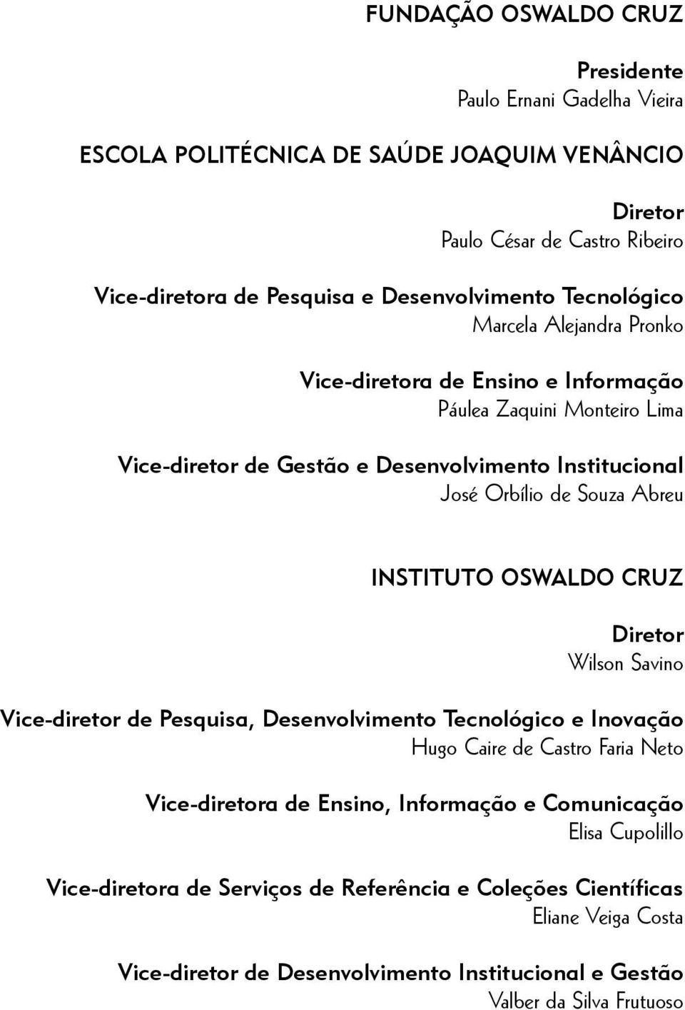 Orbílio de Souza Abreu Instituto Oswaldo Cruz Diretor Wilson Savino Vice-diretor de Pesquisa, Desenvolvimento Tecnológico e Inovação Hugo Caire de Castro Faria Neto Vice-diretora de