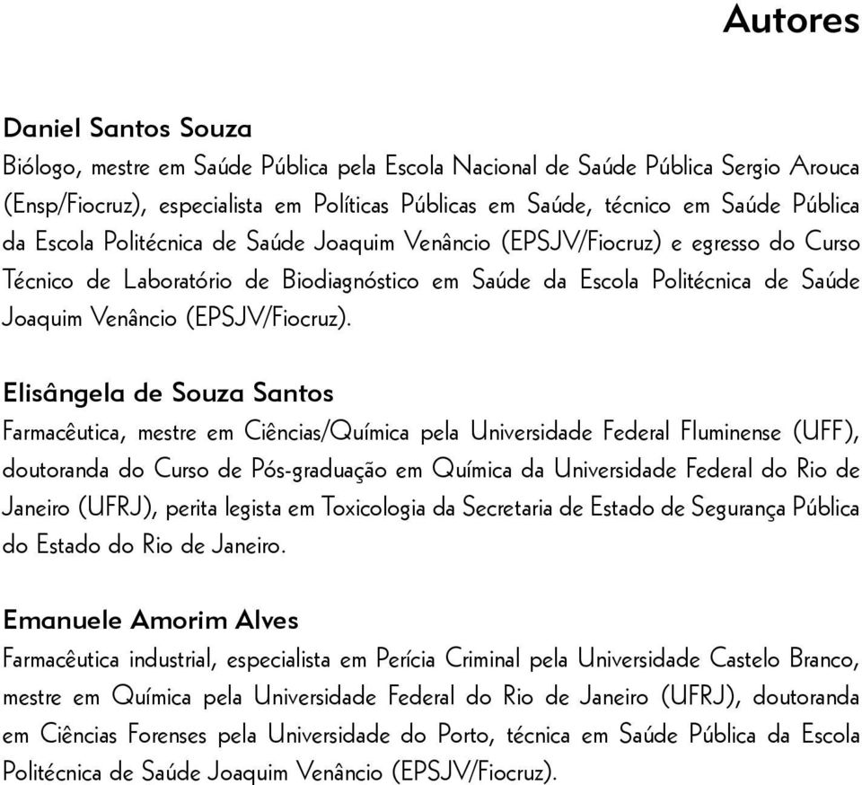 Elisângela de Souza Santos Farmacêutica, mestre em Ciências/Química pela Universidade Federal Fluminense (UFF), doutoranda do Curso de Pós-graduação em Química da Universidade Federal do Rio de