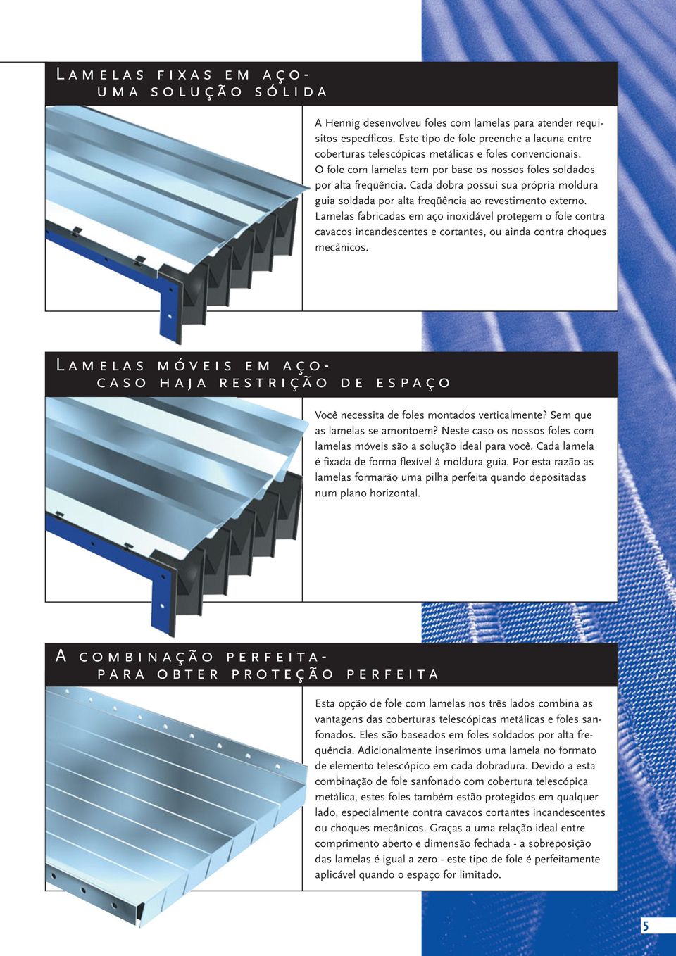 Lamlas fabricadas m aço inoxidávl protgm o fol contra cavacos incandscnts cortants, ou ainda contra choqus mcânicos.